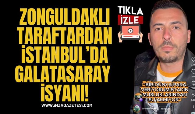 Zonguldaklı taraftardan İstanbul’da Galatasaray isyanı: “Bir dünya para verdik, tuvalette musluk akmıyor!”