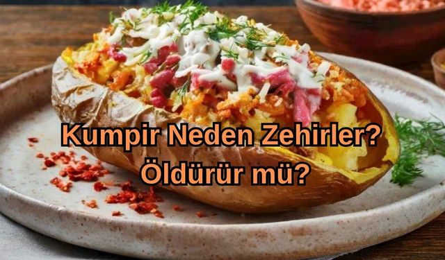 Kumpir Neden Zehirler? Öldürür mü?