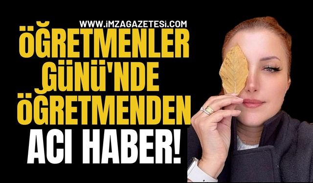Öğretmenler Gününde Öğretmen Sevcan Yaşilfidan'dan Acı Haber!