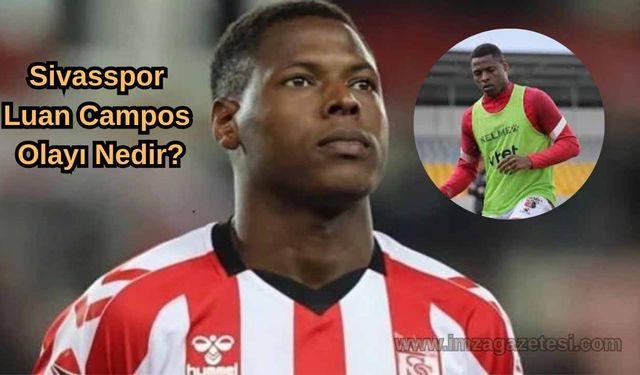 Sivasspor Luan Campos Olayı Nedir? Neden Kaçtı