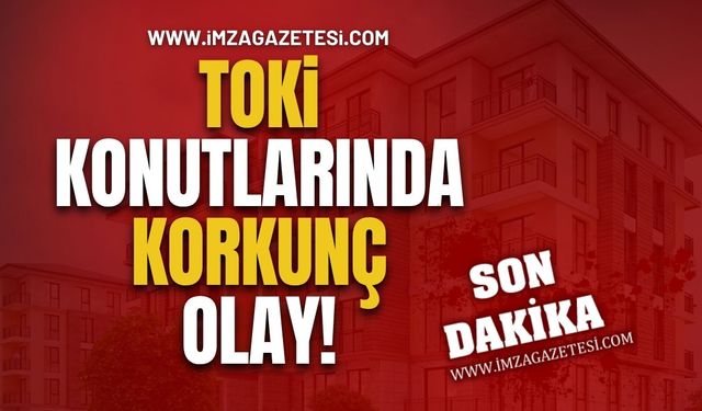 TOKİ Konutlarında Korkunç Olay!
