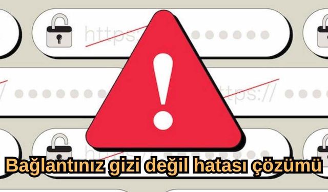 Bağlantınız Gizi Değil Hatası Çözümü 2025