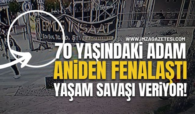 Aniden Fenalaşan Yaşlı Adamın Yaşam Mücadelesi Sürüyor!