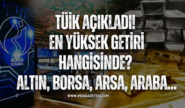 TÜİK açıkladı! En yüksek getiri hangisinde? Altın, borsa, arsa, araba...