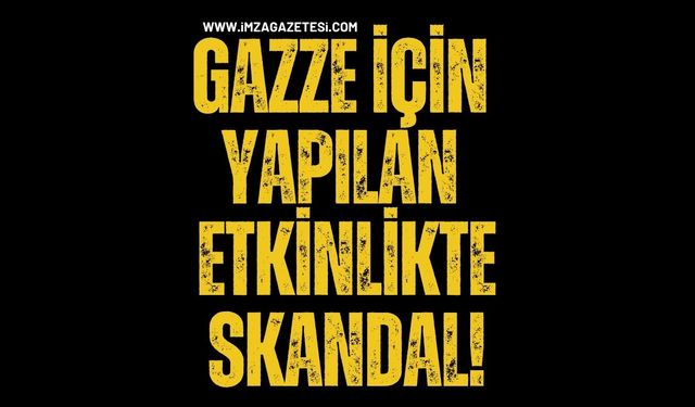 Gazze İçin Yapılan Etkinlikte Skandal!