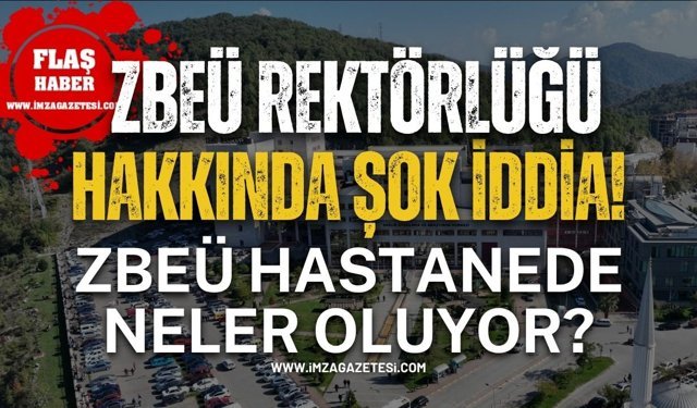 ZBEÜ Rektörlüğü Hakkında Şok İddia! ZBEÜ Hastanede Neler Oluyor?
