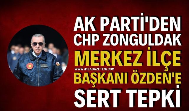AK Parti'den CHP Zonguldak Merkez İlçe Başkanı Özden'e Sert Tepki