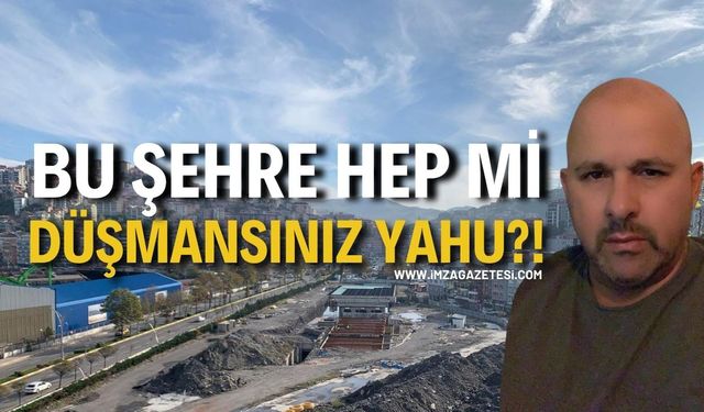 Bu Şehre Hep Mi Düşmansınız Yahu?!