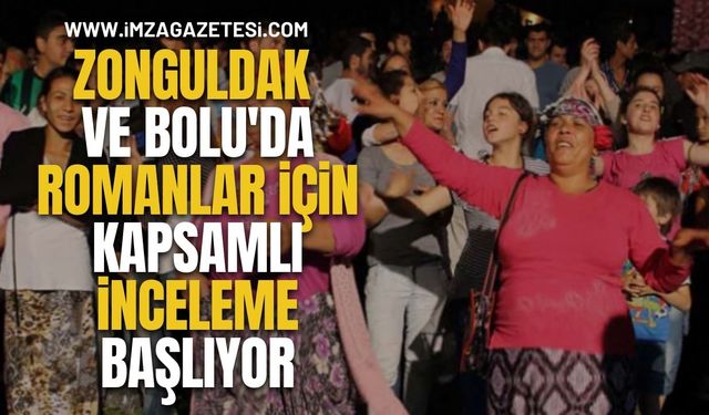 Zonguldak ve Bolu'da Romanlar İçin Kapsamlı İnceleme Başlıyor!
