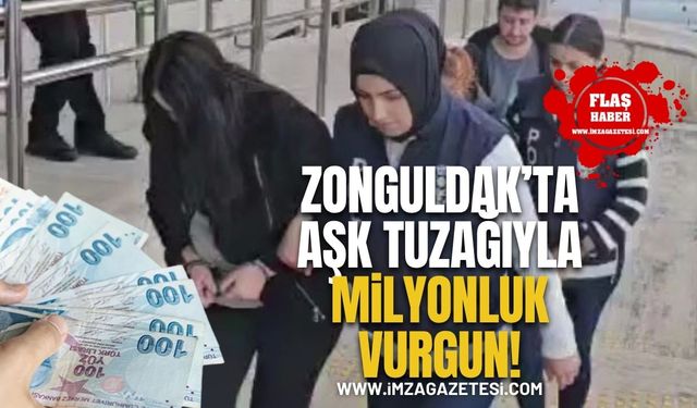 Zonguldak’ta "Aşk Tuzağı"yla 1 Milyon Liralık Vurgun! 3 Kişilik Çete Tutuklandı!
