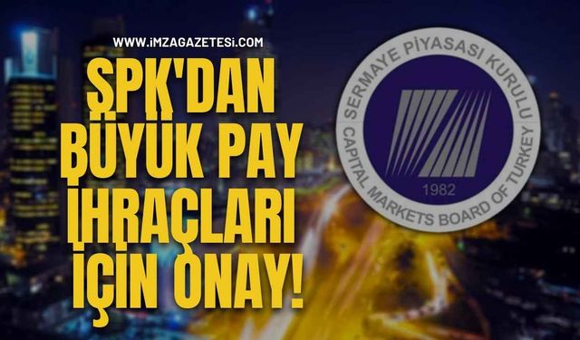Spk'dan Büyük Pay İhraçları İçin Onay! 7 Şirkette Sermaye Artışı!