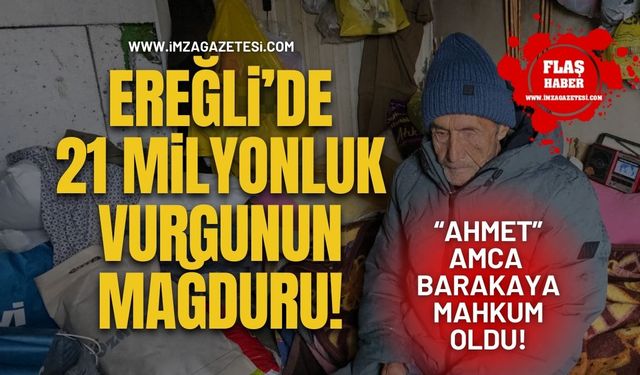 Ereğli'de 21 Milyonluk Vurgunun Mağduru! “Ahmet” Amca Barakaya Mahkum Oldu!