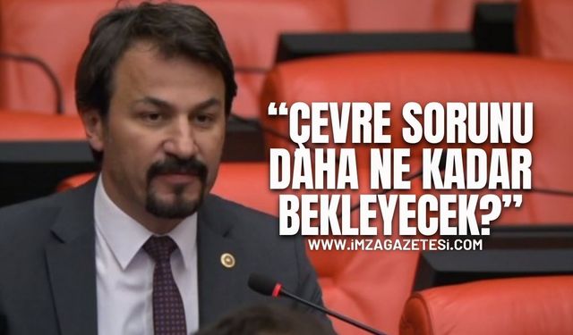 CHP’li Ertuğrul'dan TBMM’DE Ereğli OSB Çıkışı; "Çevre Sorunu Daha ne Kadar Bekleyecek"