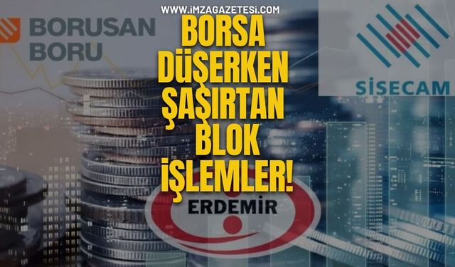 Borsa Düşerken Borusan, Ereğli ve Şişecam'da Şaşırtan Blok İşlemler!