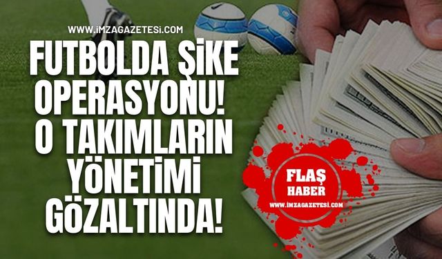 Futbolda Şike Operasyonu! O Takımların Yönetimi Gözaltında!