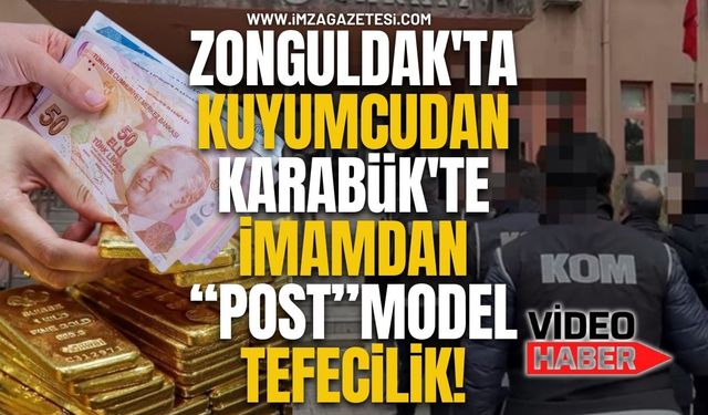 Zonguldak'ta Kuyumcudan Karabük'te İmamdan "Post" Model Tefecilik!