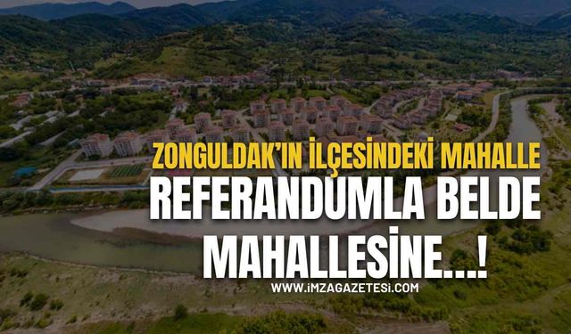 Zonguldak’ın İlçesindeki Mahalle Referandumla Belde Mahallesine…!