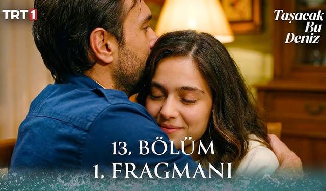 Taşacak Bu Deniz 13 Bölüm Fragmanı Neden Yayınlanmadı? Yeni bölüm fragmanı neden yok?