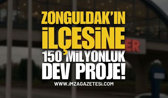 Zonguldak'ın İlçesine 150 Milyonluk Proje!