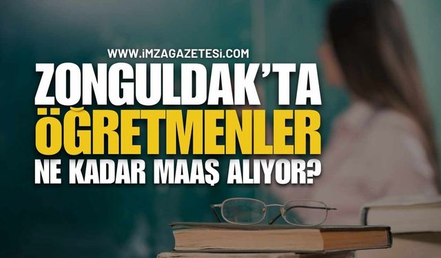 Zonguldak'ta Öğretmenler Ne Kadar Maaş Alıyor?