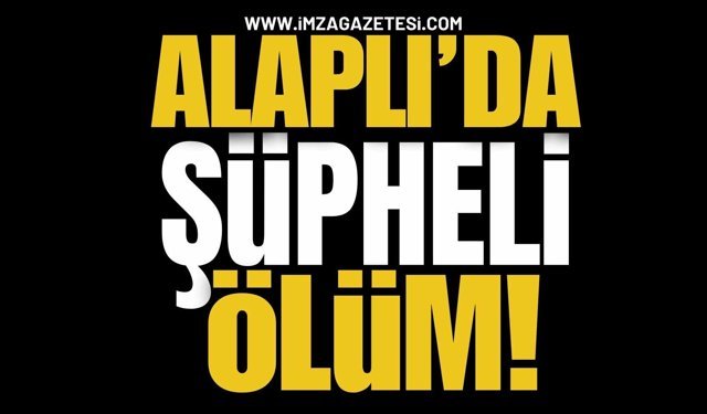 Alaplı’da Şüpheli Ölüm!