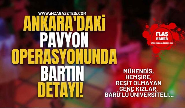 Ankara'daki Pavyon Operasyonunda Bartın Detayı! Mühendis, Hemşire, Reşit Olmayan Genç Kızlar, BARÜ'lü Üniversiteli...