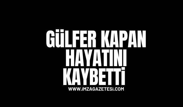 Gülfer Kapan Hayatını Kaybetti...