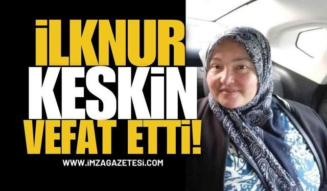 İlknur Keskin Vefat Etti!