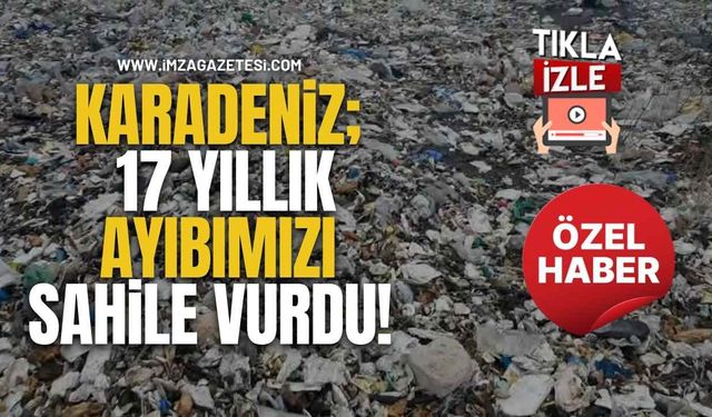 Karadeniz Pisliğini Kustu! Karadeniz; 17 Yıllık Ayıbımızı Sahile Vurdu!
