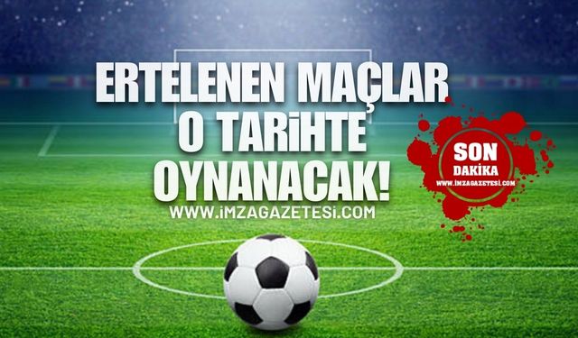 Ertelenen maçlar o tarihte oynanacak!