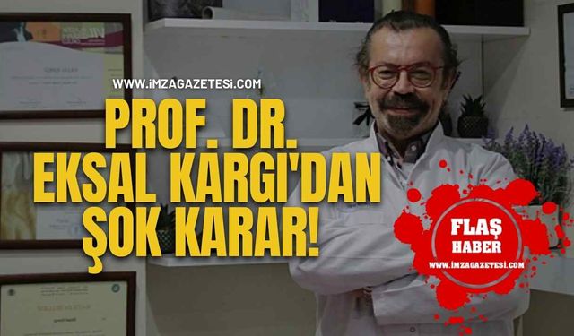 Prof. Dr. Eksal Kargı'dan Şok Karar!