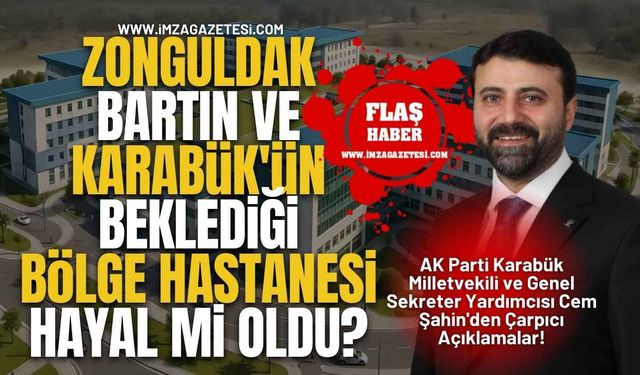 Zonguldak, Bartın ve Karabük'ün Beklediği Bölge Hastanesi Hayal Mi Oldu?