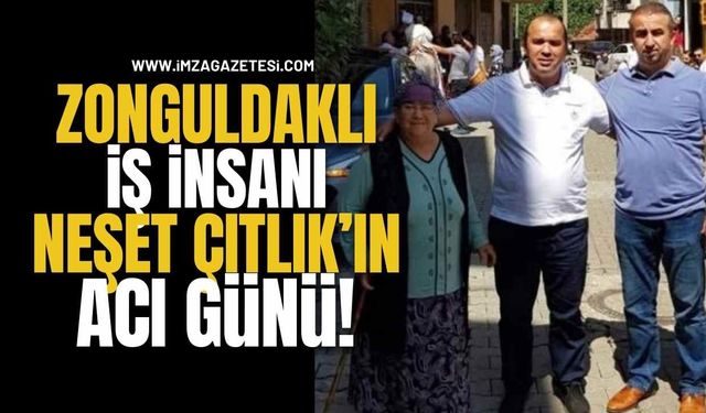 Zonguldaklı İş İnsanı Neşet Çıtlık’ın Acı Günü!