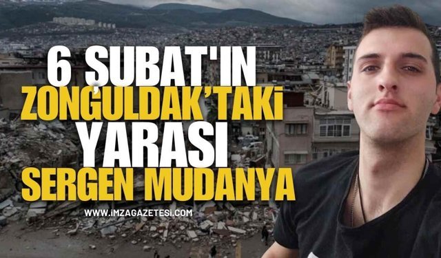 6 Şubat Depreminin Zonguldak'taki Yarası "Sergen Mudanya"