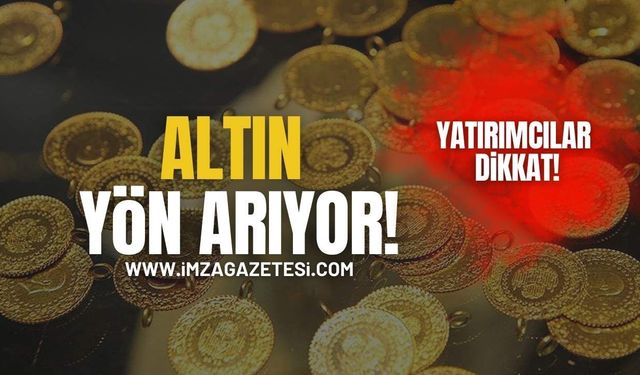 Altın Yön Arıyor! Yatırımcılar Dikkat!