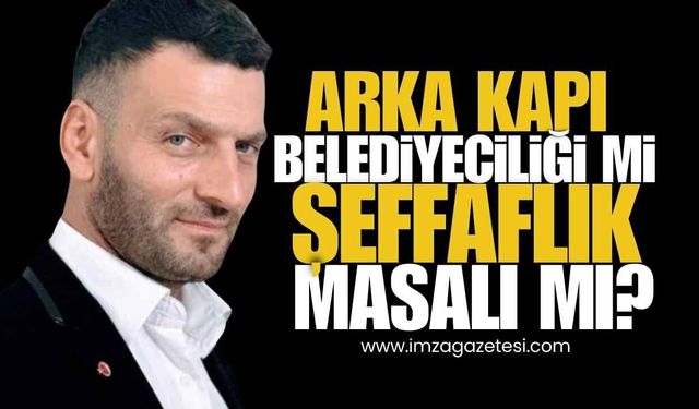 Arka Kapı Belediyeciliği Mi, Şeffaflık Masalı Mı?