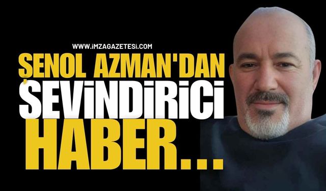 Şenol Azman'dan sevindirici haber...