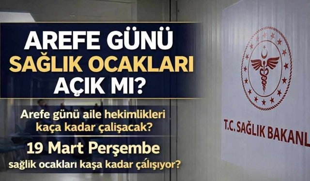 Arefe Günü Sağlık Ocakları Açık Mı? Arefe Günü Aile Hekimlikleri Kaça Kadar Çalışacak? 19 Mart Perşembe