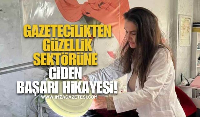 14 Yıl Gazetecilik Yaptı, Güzellik Sektöründe Başarı Hikâyesi Yazdı!