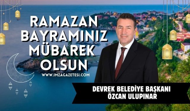 Devrek Belediye Başkanı Özcan Ulupınar Ramazan Bayramı Mesajı
