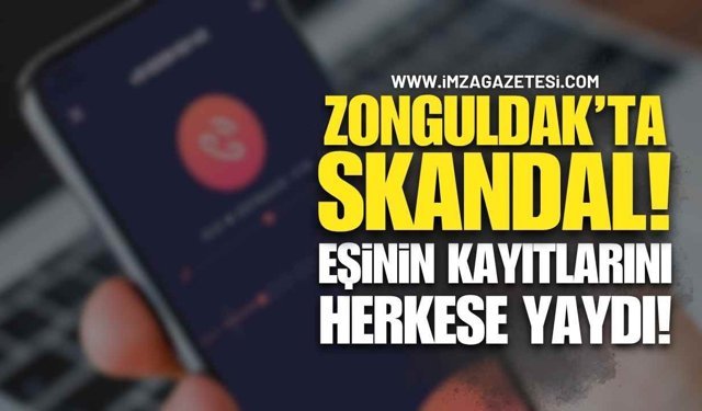 Zonguldak'ta Skandal Olay! Eşinin Kayıtlarını Herkese Yaydı!