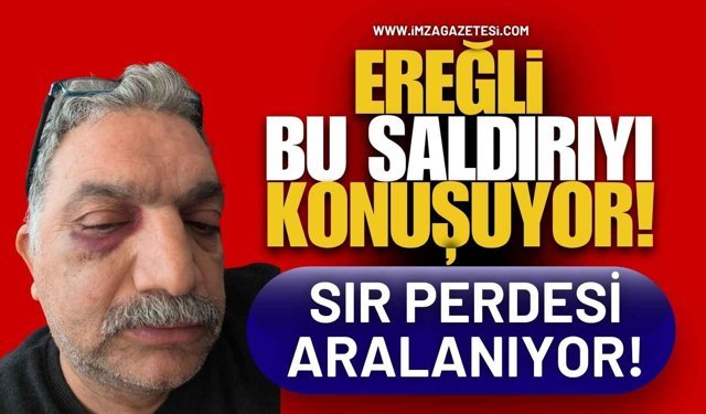 Ereğli Bu Saldırıyı Konuşuyor! Sır Perdesi Aralanıyor!