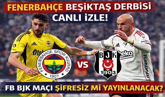Fenerbahçe Beşiktaş Derbisi Canlı İzle! FB BJK Maçı Şifresiz Mi Yayınlanacak