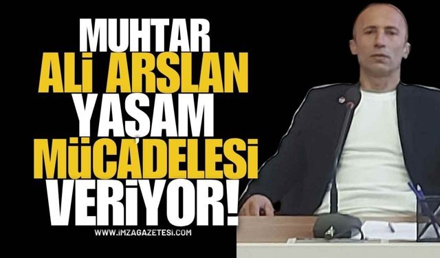 Muhtar Ali Arslan Yaşam Mücadelesi Veriyor!