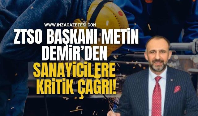 ZTSO Başkanı Metin Demir’den Sanayicilere Kritik "Sanayi Sicili" Çağrısı!