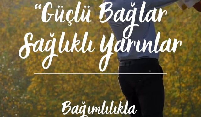 Güçlü Bağlar Sağlıklı Yarınlar!