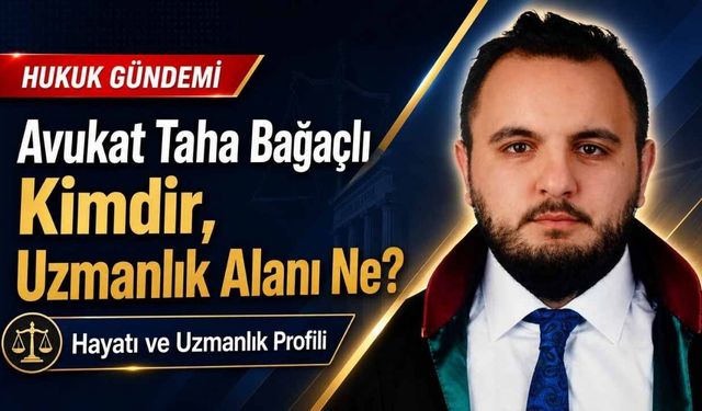 Avukat Taha Bağaçlı Kimdir, Uzmanlık Alanı Ne?
