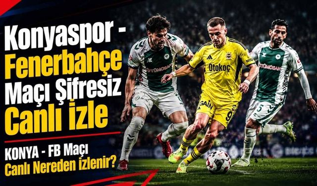 Konyaspor - Fenerbahçe Maçı Şifresiz Canlı İzle | KONYA - FB Maçı Canlı Nereden İzlenir?