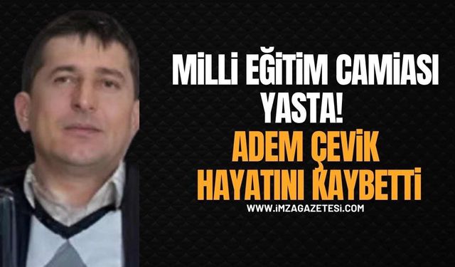 Kozlu Milli Eğitim Camiasını Yasa Boğan Kayıp! Adem Çevik Hayatını Kaybetti