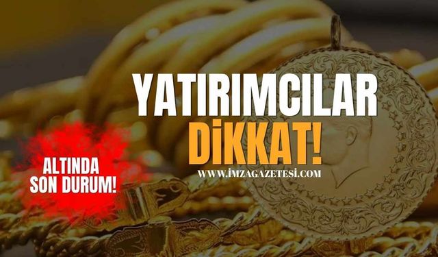 Yatırımcılar Dikkat! Altında Son Durum!